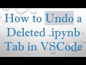 How to Undo a Deleted .ipynb Tab in VSCode