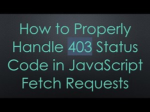 How to Properly Handle 403 Status Code in JavaScript Fetch Requests
