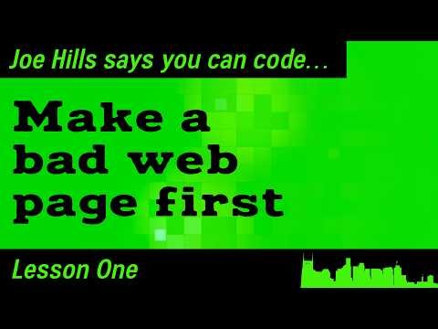 Make a bad web page first. Joe Hills says you can code: Lesson One