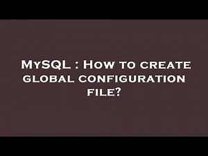 MySQL : How to create global configuration file?