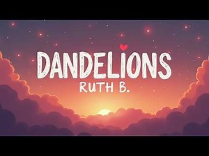Ruth B. – Dandelions (Lyrics) | Official 4K Lyric Video | Dreamy Romantic Pop Ballad