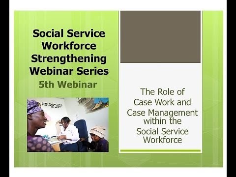 Webinar 5 The Role of Case Work and Case Management within the Social Service Workforce