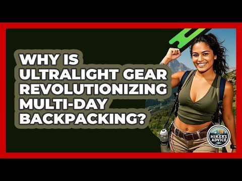 Why Is Ultralight Gear Revolutionizing Multi-day Backpacking? - The Hiker's Advice