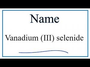 How to Write the Formula for Vanadium (III) selenide