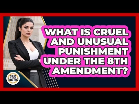 What Is Cruel And Unusual Punishment Under The 8th Amendment? - Guide To Your Rights