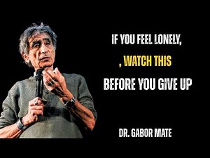 If You Feel Lonely, Watch This Before You Give Up | Dr. Gabor Maté