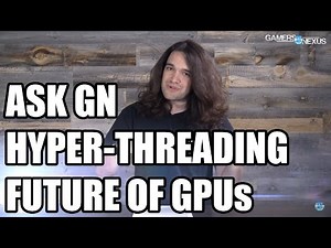 Ask GN 14: Hyper-Threading, Future of the GPU