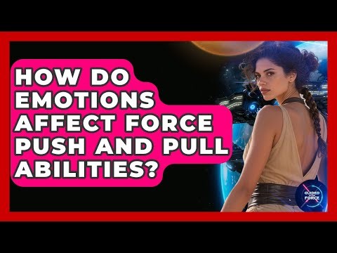 How Do Emotions Affect Force Push And Pull Abilities? - Guided By The Force