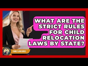 What Are The Strict Rules For Child Relocation Laws By State? - Family Law Gurus