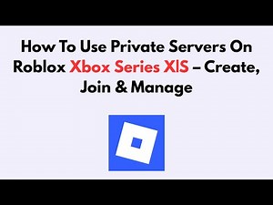 How To Use Private Servers On Roblox Xbox Series X|S – Create, Join & Manage