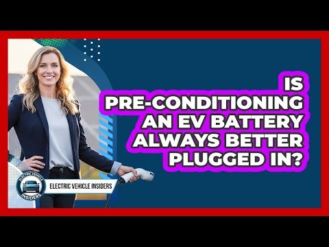 Is Pre-conditioning An EV Battery Always Better Plugged In?