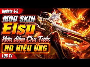 [Update 4-6] Mod Skin Elsu Hỏa diệm Chu Tước Full Hiệu Ứng Không Lỗi Mạng | LQB TV