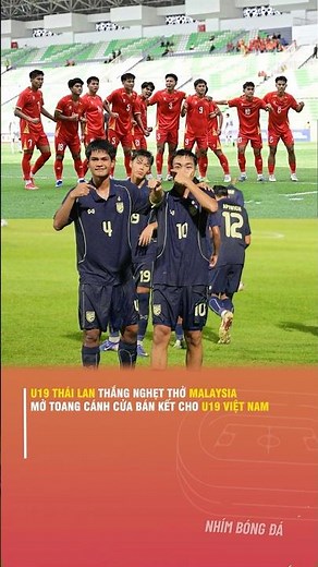 U19 THÁI LAN THẮNG NGHẸT THỞ MALAYSIA, MỞ TOANG CÁNH CỬA BÁN KẾT CHO U19 VIỆT NAM