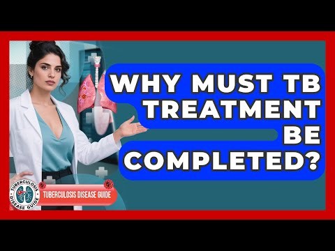 Why Must TB Treatment Be Completed? - Tuberculosis Disease Guide