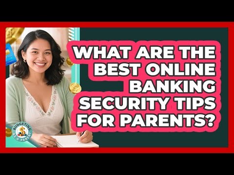 What Are The Best Online Banking Security Tips For Parents? - Budgeting as a Parent