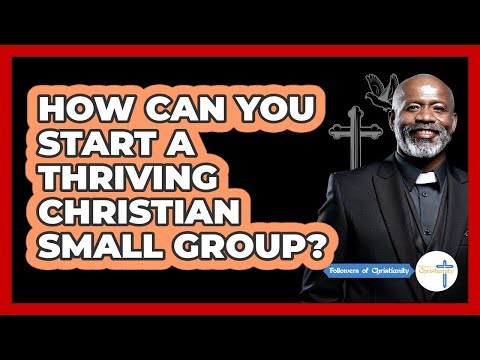 How Can You Start A Thriving Christian Small Group? - Followers Of Christianity