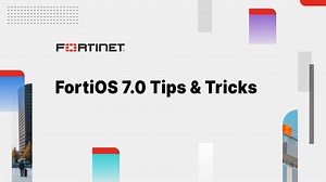 FortiOS 7.0 Tips and Tricks