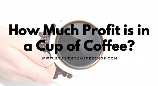 How Much Profit is in a Cup of Coffee? - Start My Coffee Shop