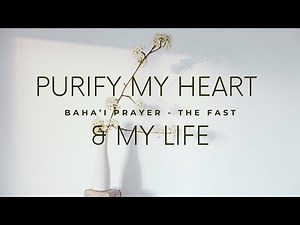 Baha'i Prayer by 'Abdu'l-Baha': Purify & Make Holy My Heart & My Life | The Fast