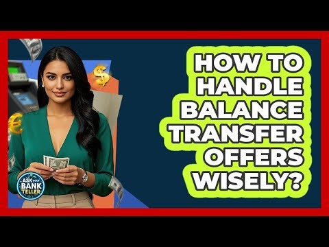 How to Handle Balance Transfer Offers Wisely?