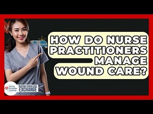 How Do Nurse Practitioners Manage Wound Care? - Nursing Knowledge Exchange