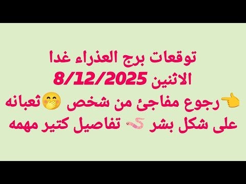 توقعات برج العذراء غدا/الاثنين 8/12/2025/👈رجوع مفاجئ من شخص 🤭ثعبانه على شكل بشر 🪱 تفاصيل كتير مهمه