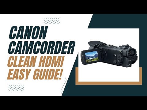 Canon Camcorder Clean HDMI Output: Easy Setup Guide