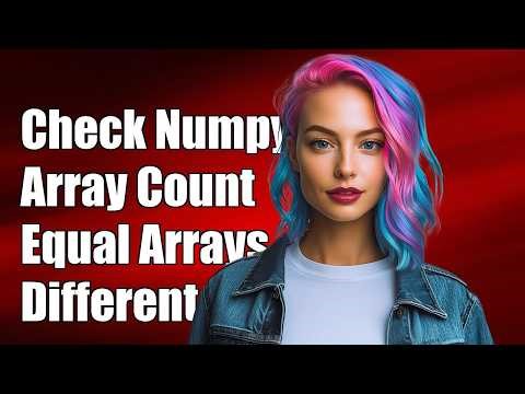 Check how many numpy array within a numpy array are equal to other numpy arrays within another n...