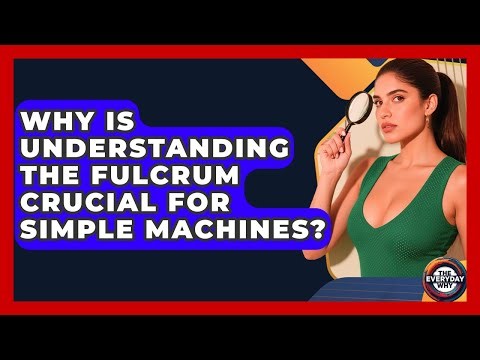 Why Is Understanding The Fulcrum Crucial For Simple Machines? - The Everyday Why