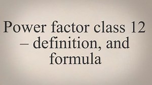 Power Factor Class 12 - Definition, And Formula - Laws Of Nature