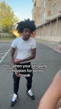 Pov: when your girl going to houston for spring break