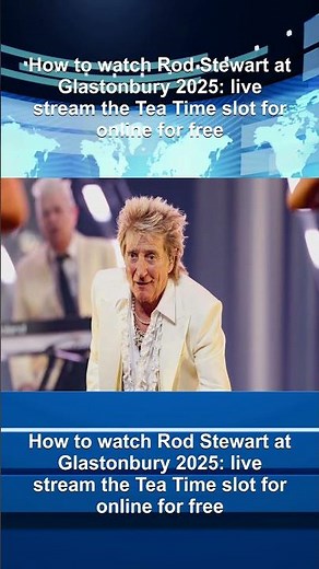 How to watch Rod Stewart at Glastonbury 2025: live stream the Tea Time slot for online for free