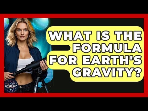 What Is The Formula For Earth's Gravity? - Astronomy Made Simple