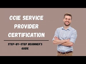 CCIE Service Provider Certification: Step-by-Step Beginner’s Guide (Made Simple!)