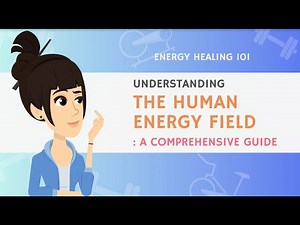 Understanding The Human Energy Field: A Comprehensive Guide