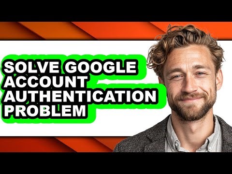 How to Solve Google Account Authentication Problem - Step by Step