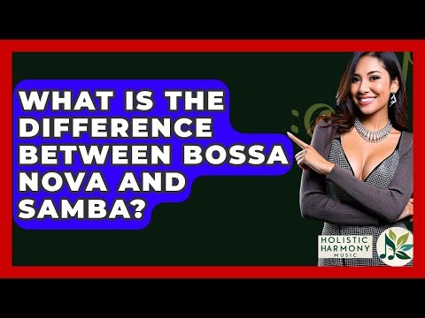 What Is The Difference Between Bossa Nova And Samba? - Holistic Harmony Music