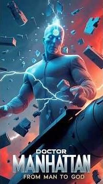 The Rise & Fall of Doctor Manhattan: When Power Becomes a Curse