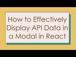 How to Effectively Display API Data in a Modal in React