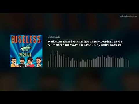 Weekly Life Earned Merit Badges, Fantasy Drafting Favorite Aliens from Alien Movies and More Utterly