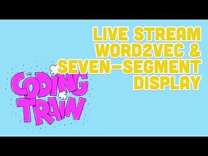 Coding Train Live 156: word2vec & Seven-Segment Display
