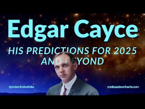 Edgar Cayce & His Predictions for 2025 & Beyond