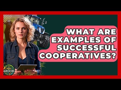 What Are Examples Of Successful Cooperatives? - The World of Agriculture