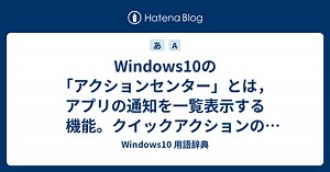 Windows10の「アクションセンター」とは，アプリの通知を一覧表示する機能。クイックアクションの起動も可能 - Windows10 用語辞典