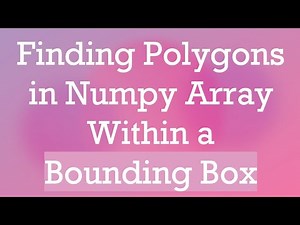 Finding Polygons in Numpy Array Within a Bounding Box