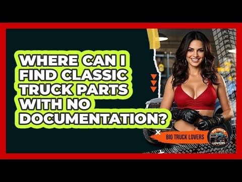 Where Can I Find Classic Truck Parts With No Documentation? - Big Truck Lovers