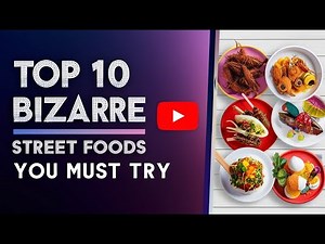 Top 10 Bizarre Street Foods You Must Try