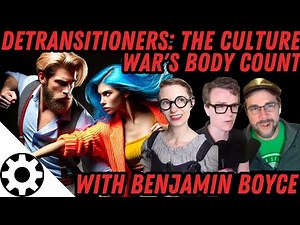 Detransitioners: The Culture War's Body Count - Discussion with Benjamin Boyce