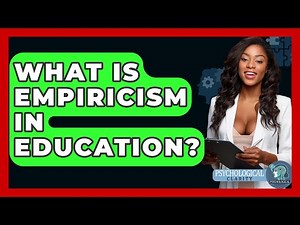 What Is Empiricism In Education? - Philosophy Beyond