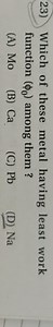 23) Which of these metal having least work function \left( \phi... | Filo